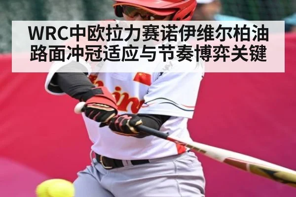 WRC中欧拉力赛诺伊维尔柏油路面冲冠适应与节奏博弈关键